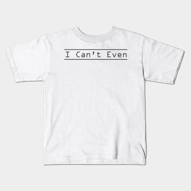 I Can't Even Sarcastic Funny Ladies TShirt - I Just, I Just Cannot Funny T Shirt - I Can't Adult Today Tank Top Gift : Cute Family Gift Idea For Mom, Dad and siblings Kids T-Shirt by mehdigraph